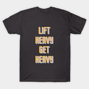 Lift Heavy Get Heavy T-Shirt